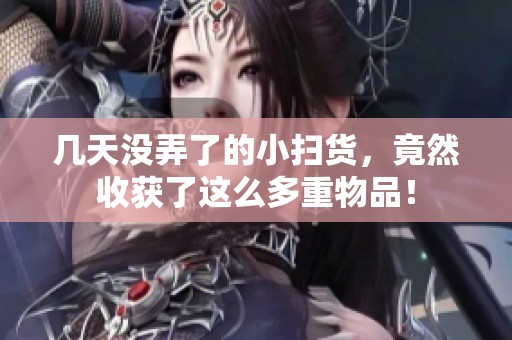 几天没弄了的小扫货，竟然收获了这么多重物品！