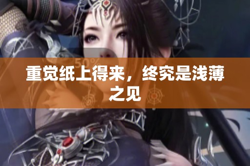 重觉纸上得来，终究是浅薄之见