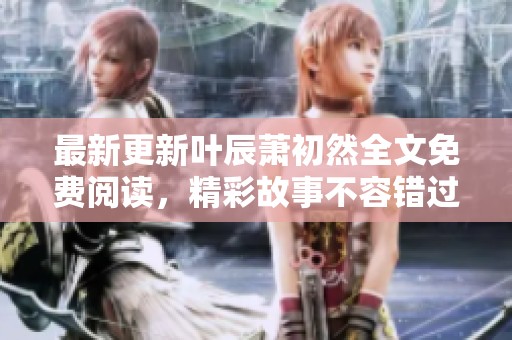 最新更新叶辰萧初然全文免费阅读，精彩故事不容错过