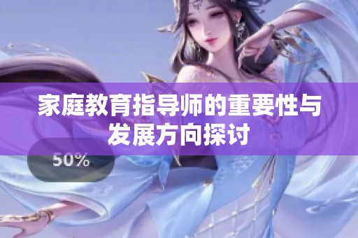 家庭教育指导师的重要性与发展方向探讨