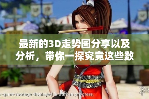 最新的3D走势图分享以及分析，带你一探究竟这些数据背后的奥秘