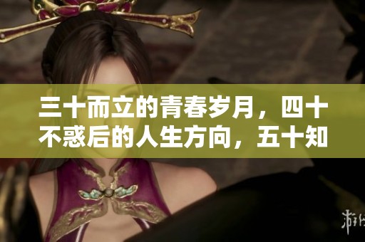 三十而立的青春岁月，四十不惑后的人生方向，五十知天命的智慧时光