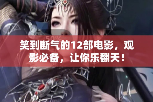 笑到断气的12部电影，观影必备，让你乐翻天！