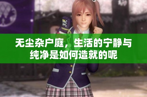 无尘杂户庭，生活的宁静与纯净是如何造就的呢