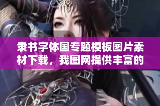 隶书字体国专题模板图片素材下载，我图网提供丰富的隶书字体资源选择