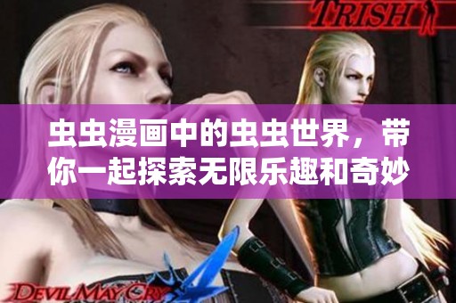 虫虫漫画中的虫虫世界，带你一起探索无限乐趣和奇妙故事