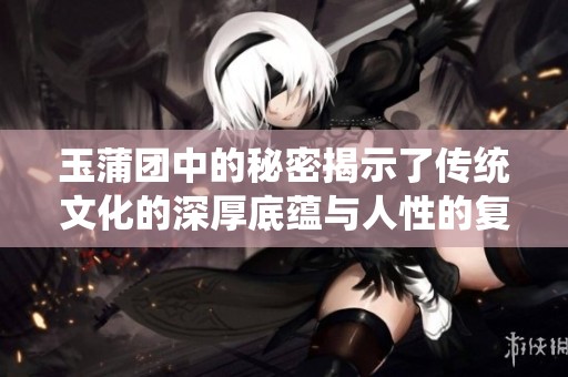 玉蒲团中的秘密揭示了传统文化的深厚底蕴与人性的复杂面貌