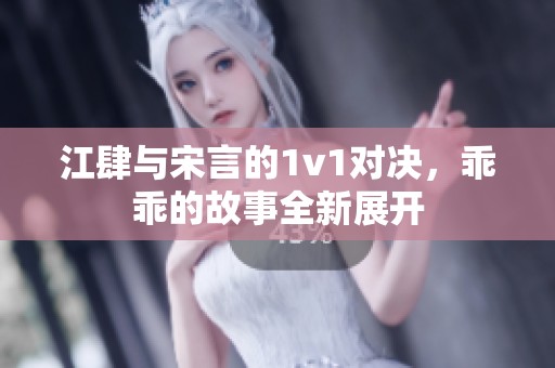 江肆与宋言的1v1对决，乖乖的故事全新展开