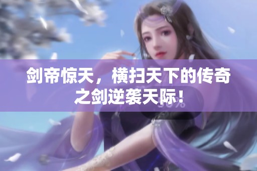 剑帝惊天，横扫天下的传奇之剑逆袭天际！