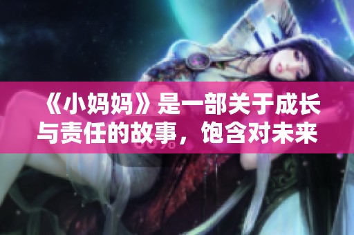 《小妈妈》是一部关于成长与责任的故事，饱含对未来的希望与梦想