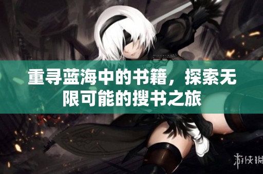 重寻蓝海中的书籍，探索无限可能的搜书之旅