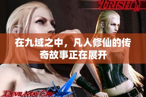 在九域之中，凡人修仙的传奇故事正在展开