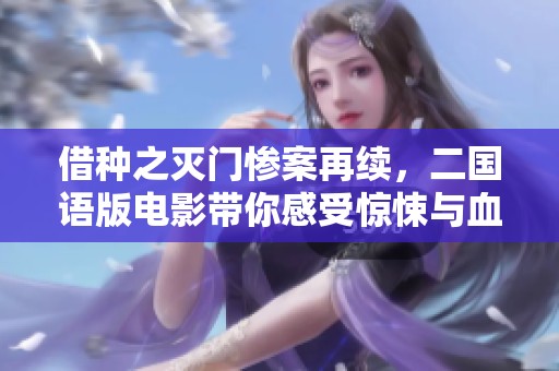 借种之灭门惨案再续，二国语版电影带你感受惊悚与血腥的氛围