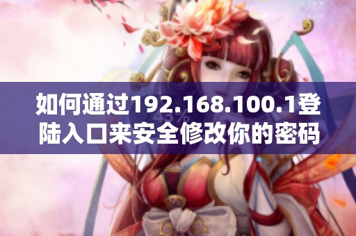 如何通过192.168.100.1登陆入口来安全修改你的密码