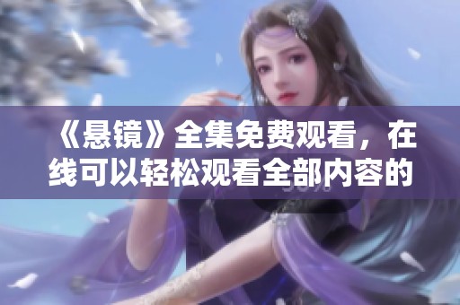 《悬镜》全集免费观看，在线可以轻松观看全部内容的精彩剧情