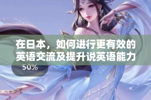 在日本，如何进行更有效的英语交流及提升说英语能力