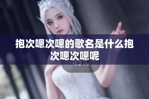 抱次嗯次嗯的歌名是什么抱次嗯次嗯呢