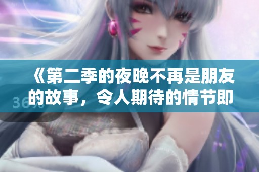 《第二季的夜晚不再是朋友的故事，令人期待的情节即将展开》