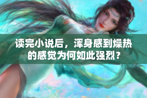 读完小说后，浑身感到燥热的感觉为何如此强烈？