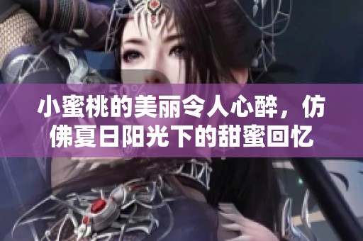 小蜜桃的美丽令人心醉，仿佛夏日阳光下的甜蜜回忆