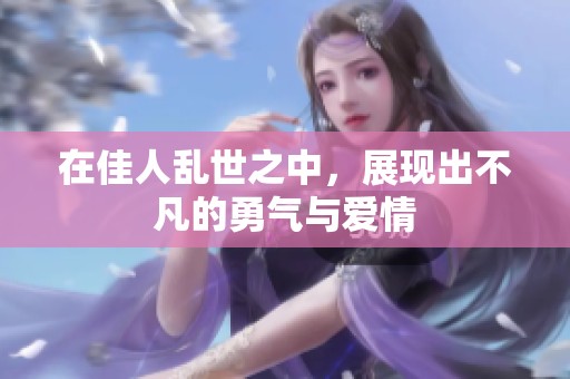 在佳人乱世之中，展现出不凡的勇气与爱情