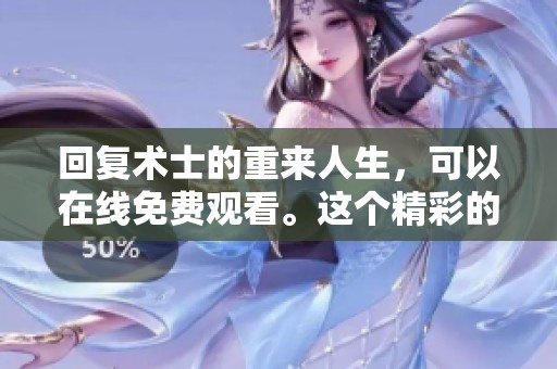 回复术士的重来人生，可以在线免费观看。这个精彩的故事值得你细细品味。