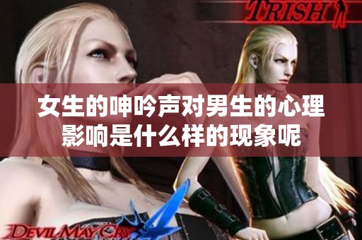 女生的呻吟声对男生的心理影响是什么样的现象呢