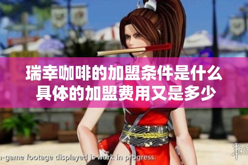 瑞幸咖啡的加盟条件是什么 具体的加盟费用又是多少呢