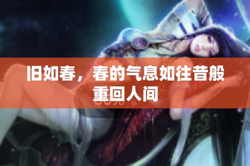 旧如春，春的气息如往昔般重回人间