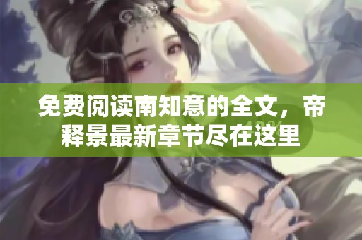 免费阅读南知意的全文，帝释景最新章节尽在这里