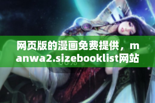 网页版的漫画免费提供，manwa2.sizebooklist网站上有丰富的选择