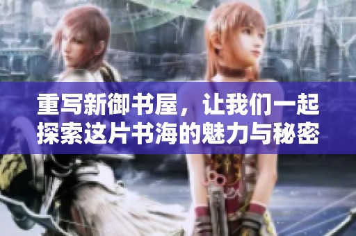 重写新御书屋，让我们一起探索这片书海的魅力与秘密