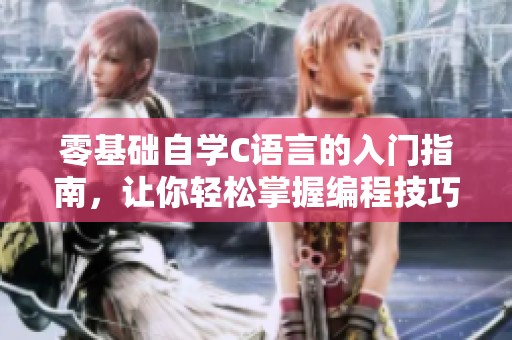 零基础自学C语言的入门指南，让你轻松掌握编程技巧