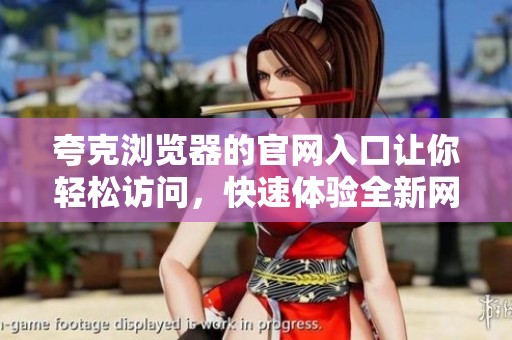 夸克浏览器的官网入口让你轻松访问，快速体验全新网络浏览方式