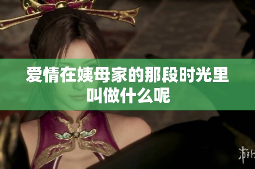 爱情在姨母家的那段时光里叫做什么呢