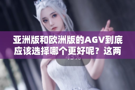 亚洲版和欧洲版的AGV到底应该选择哪个更好呢？这两款的区别在哪里呢？