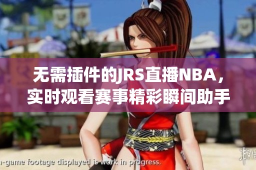 无需插件的JRS直播NBA，实时观看赛事精彩瞬间助手