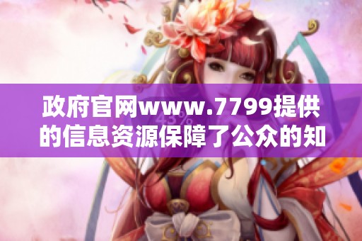 政府官网www.7799提供的信息资源保障了公众的知情权与服务便利性