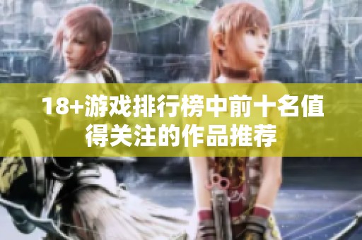 18+游戏排行榜中前十名值得关注的作品推荐