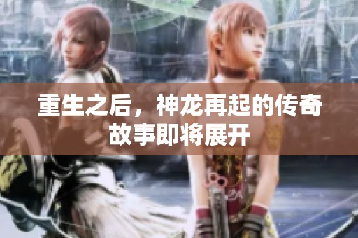重生之后，神龙再起的传奇故事即将展开