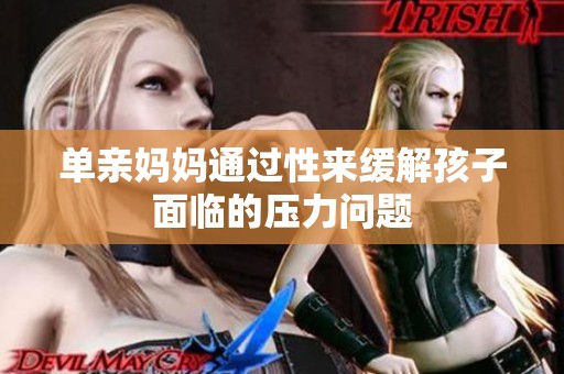单亲妈妈通过性来缓解孩子面临的压力问题