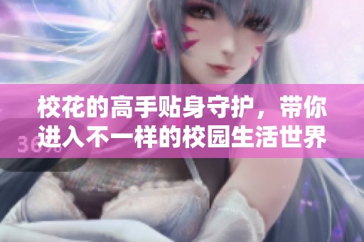 校花的高手贴身守护，带你进入不一样的校园生活世界