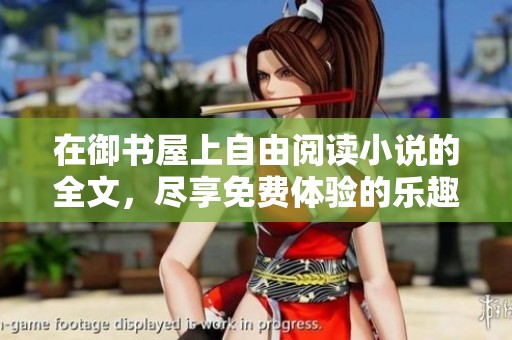 在御书屋上自由阅读小说的全文，尽享免费体验的乐趣！