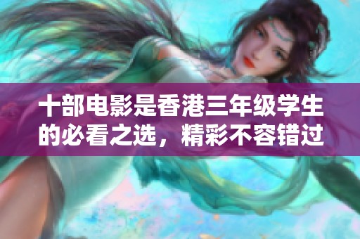 十部电影是香港三年级学生的必看之选，精彩不容错过的影片推荐