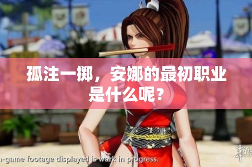 孤注一掷，安娜的最初职业是什么呢？