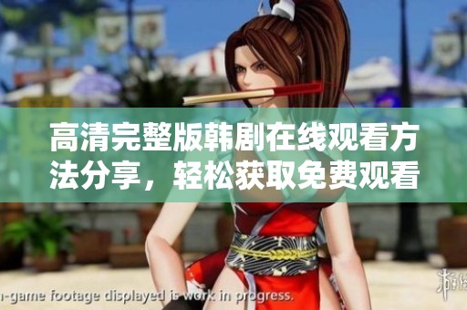 高清完整版韩剧在线观看方法分享，轻松获取免费观看资源！