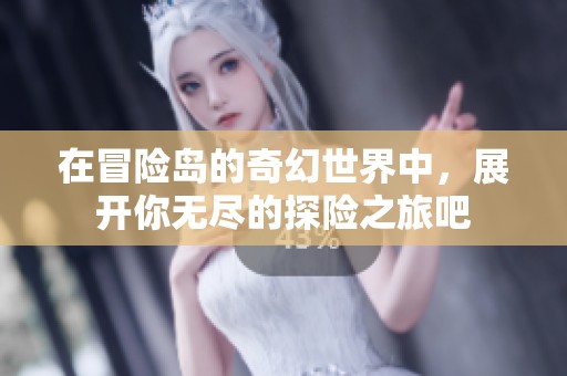 在冒险岛的奇幻世界中，展开你无尽的探险之旅吧
