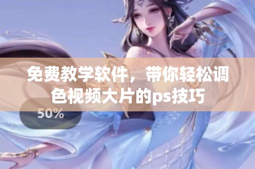 免费教学软件，带你轻松调色视频大片的ps技巧
