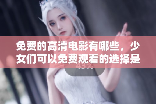 免费的高清电影有哪些，少女们可以免费观看的选择是什么