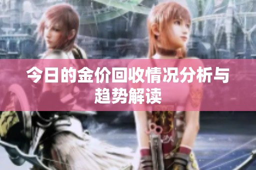 今日的金价回收情况分析与趋势解读